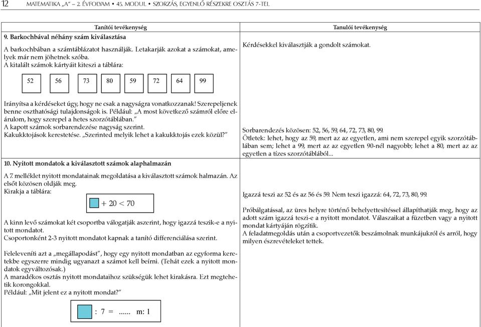 Szerepeljenek benne oszthatósági tulajdonságok is. Például: A most következő számról előre elárulom, hogy szerepel a hetes szorzótáblában. A kapott számok sorbarendezése nagyság szerint.