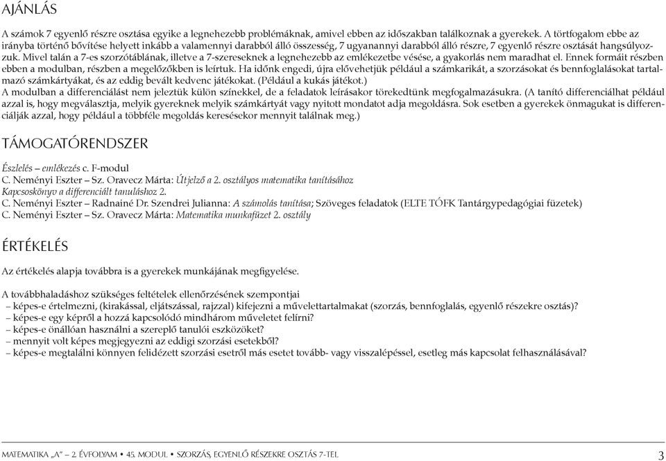 Mivel talán a 7-es szorzótáblának, illetve a 7-szereseknek a legnehezebb az emlékezetbe vésése, a gyakorlás nem maradhat el. Ennek formáit részben ebben a modulban, részben a megelőzőkben is leírtuk.