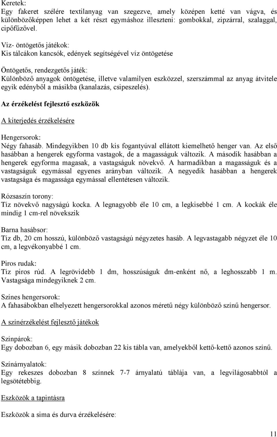 átvitele egyik edényből a másikba (kanalazás, csipeszelés). Az érzékelést fejlesztő eszközök A kiterjedés érzékelésére Hengersorok: Négy fahasáb.