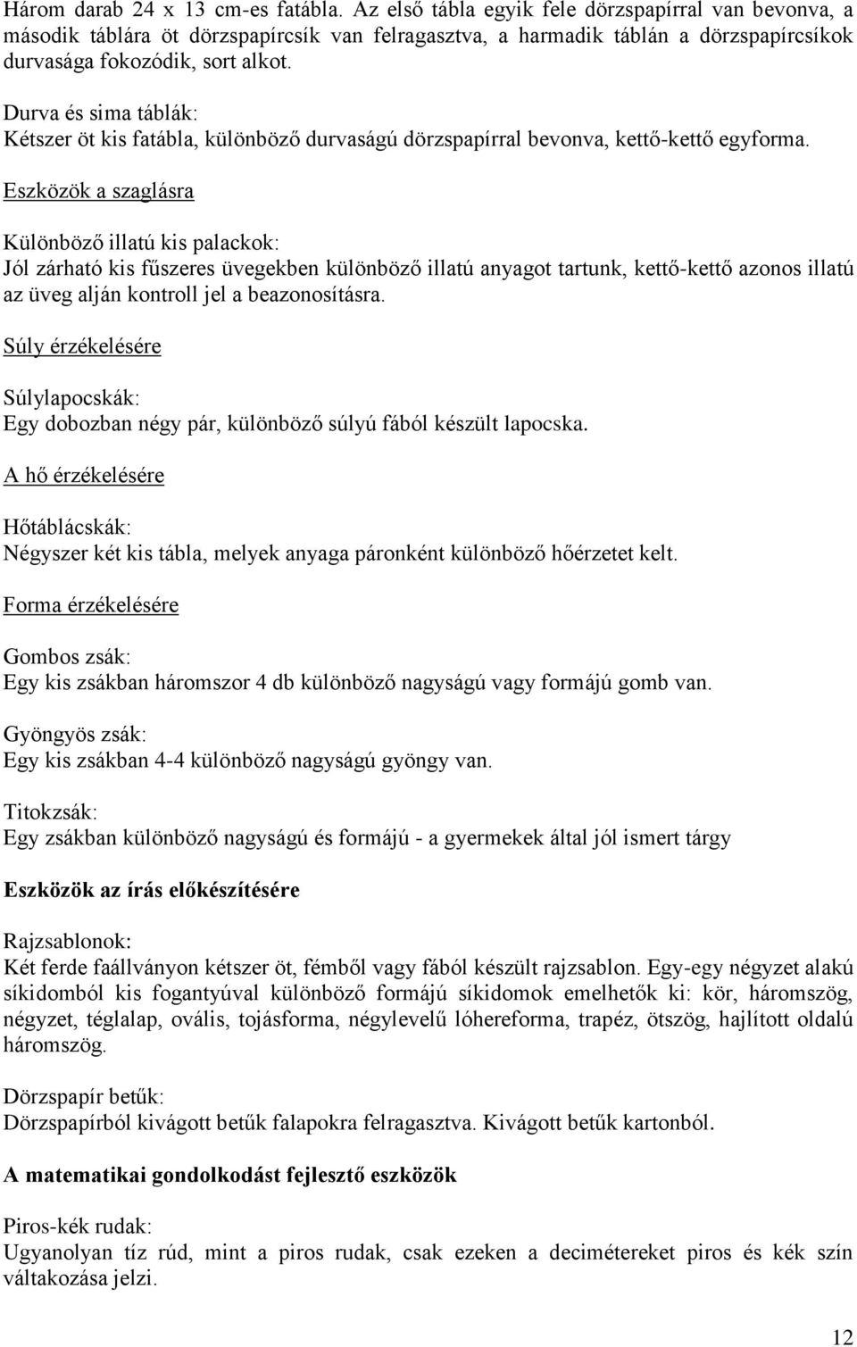 Durva és sima táblák: Kétszer öt kis fatábla, különböző durvaságú dörzspapírral bevonva, kettő-kettő egyforma.