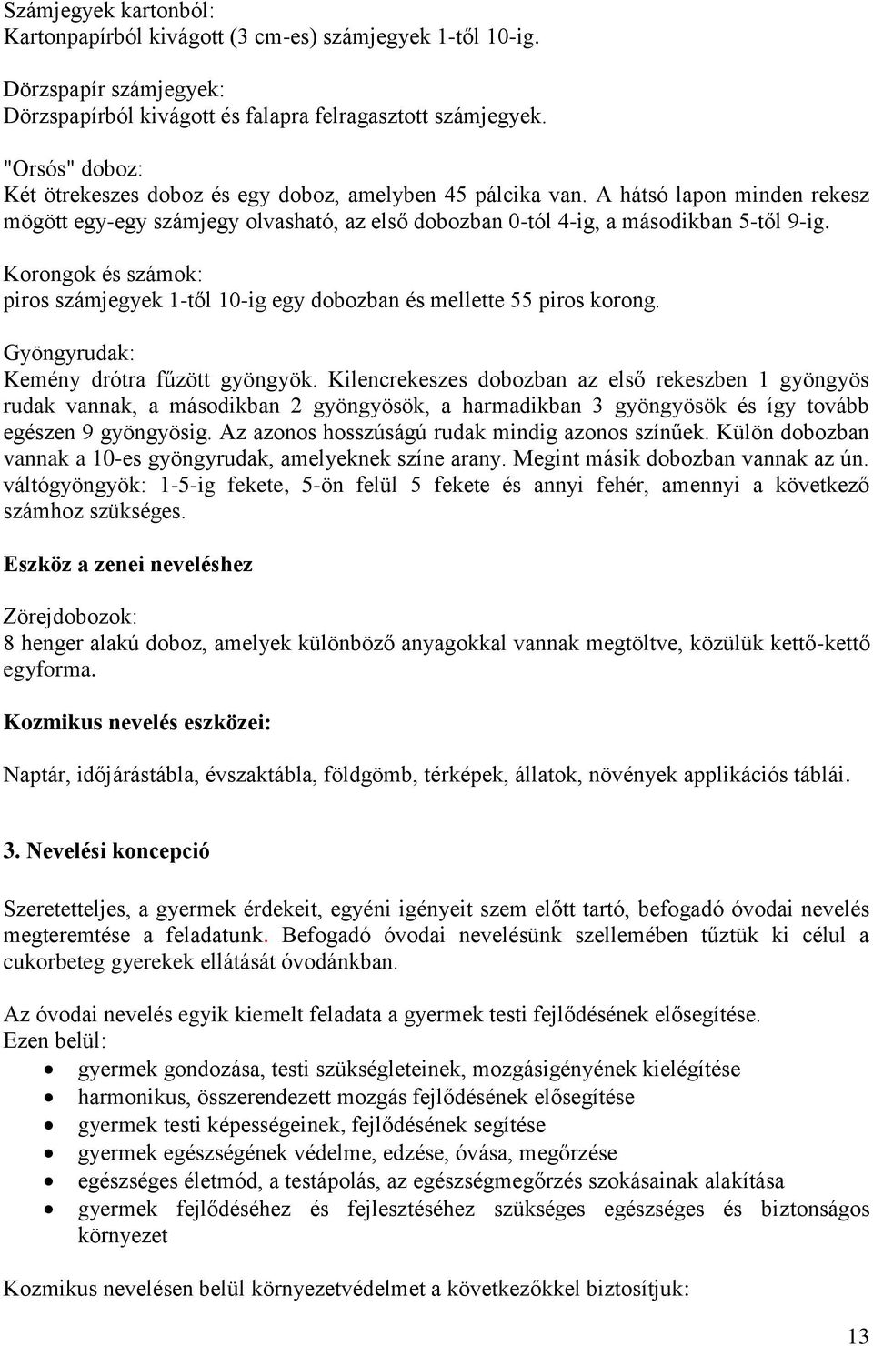 Korongok és számok: piros számjegyek 1-től 10-ig egy dobozban és mellette 55 piros korong. Gyöngyrudak: Kemény drótra fűzött gyöngyök.