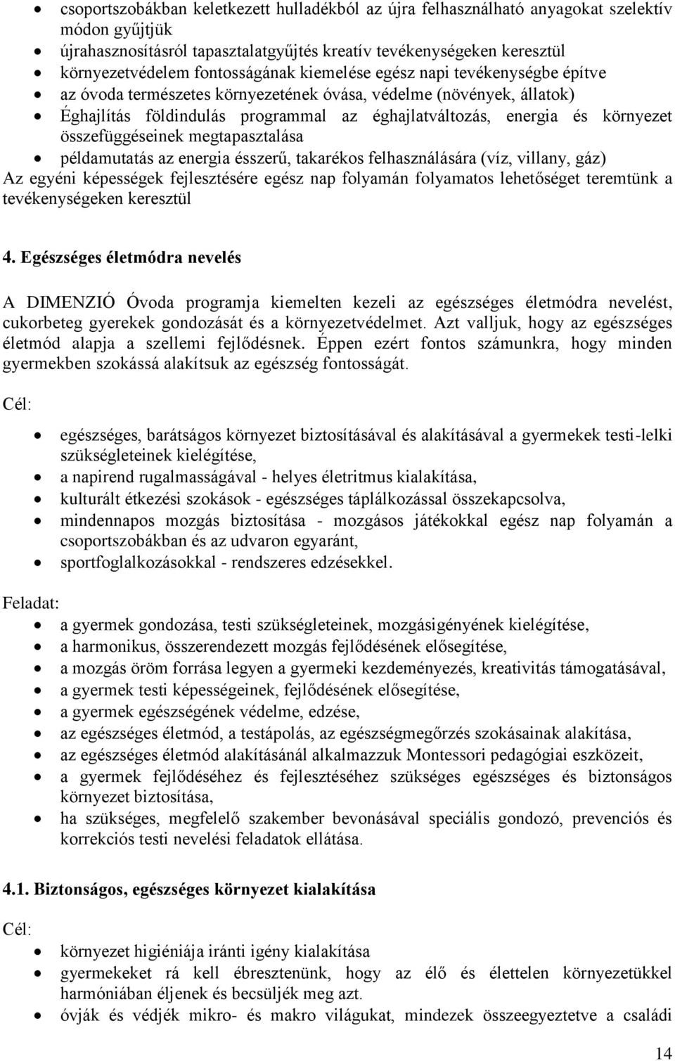 környezet összefüggéseinek megtapasztalása példamutatás az energia ésszerű, takarékos felhasználására (víz, villany, gáz) Az egyéni képességek fejlesztésére egész nap folyamán folyamatos lehetőséget