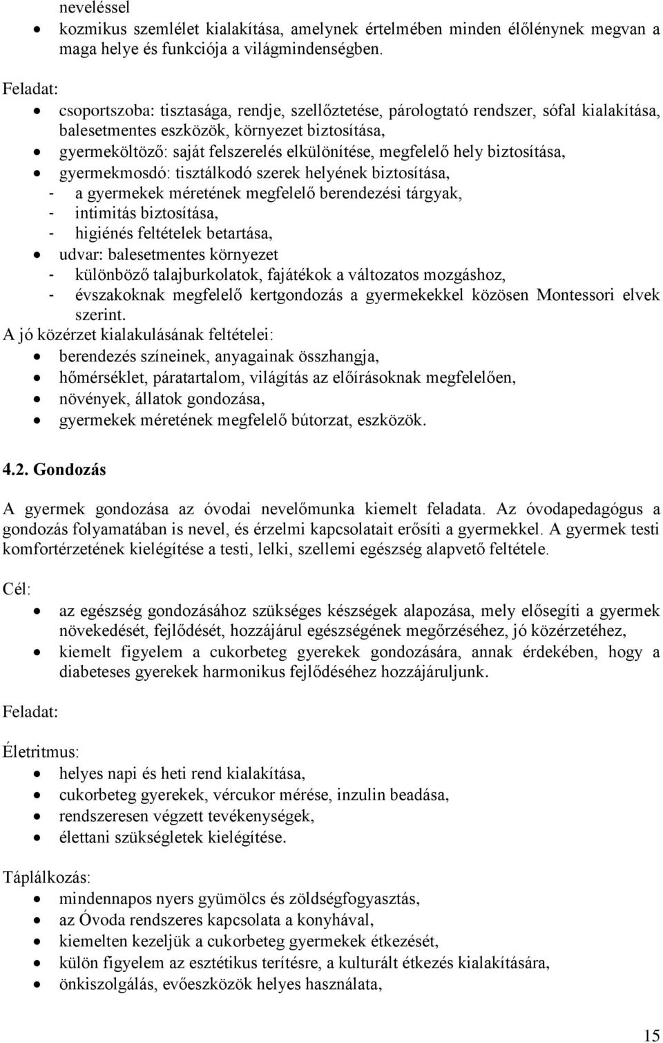 megfelelő hely biztosítása, gyermekmosdó: tisztálkodó szerek helyének biztosítása, - a gyermekek méretének megfelelő berendezési tárgyak, - intimitás biztosítása, - higiénés feltételek betartása,