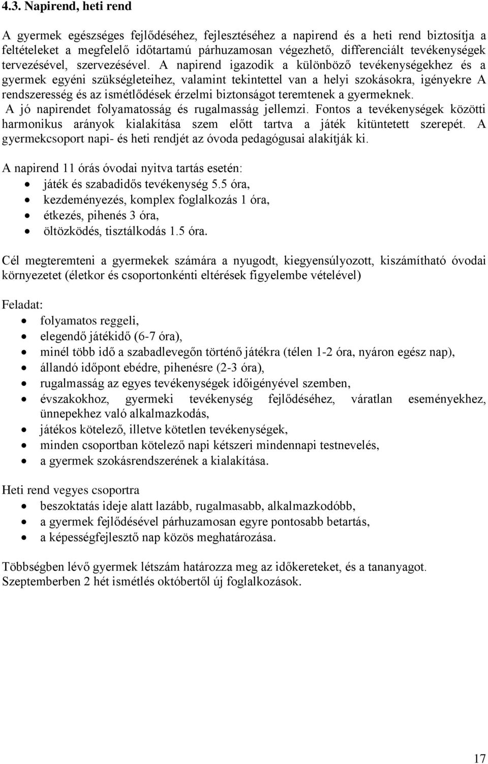 A napirend igazodik a különböző tevékenységekhez és a gyermek egyéni szükségleteihez, valamint tekintettel van a helyi szokásokra, igényekre A rendszeresség és az ismétlődések érzelmi biztonságot
