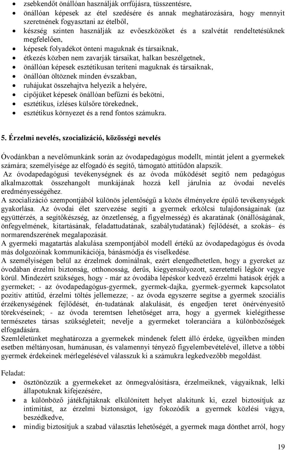 teríteni maguknak és társaiknak, önállóan öltöznek minden évszakban, ruhájukat összehajtva helyezik a helyére, cipőjüket képesek önállóan befűzni és bekötni, esztétikus, ízléses külsőre törekednek,
