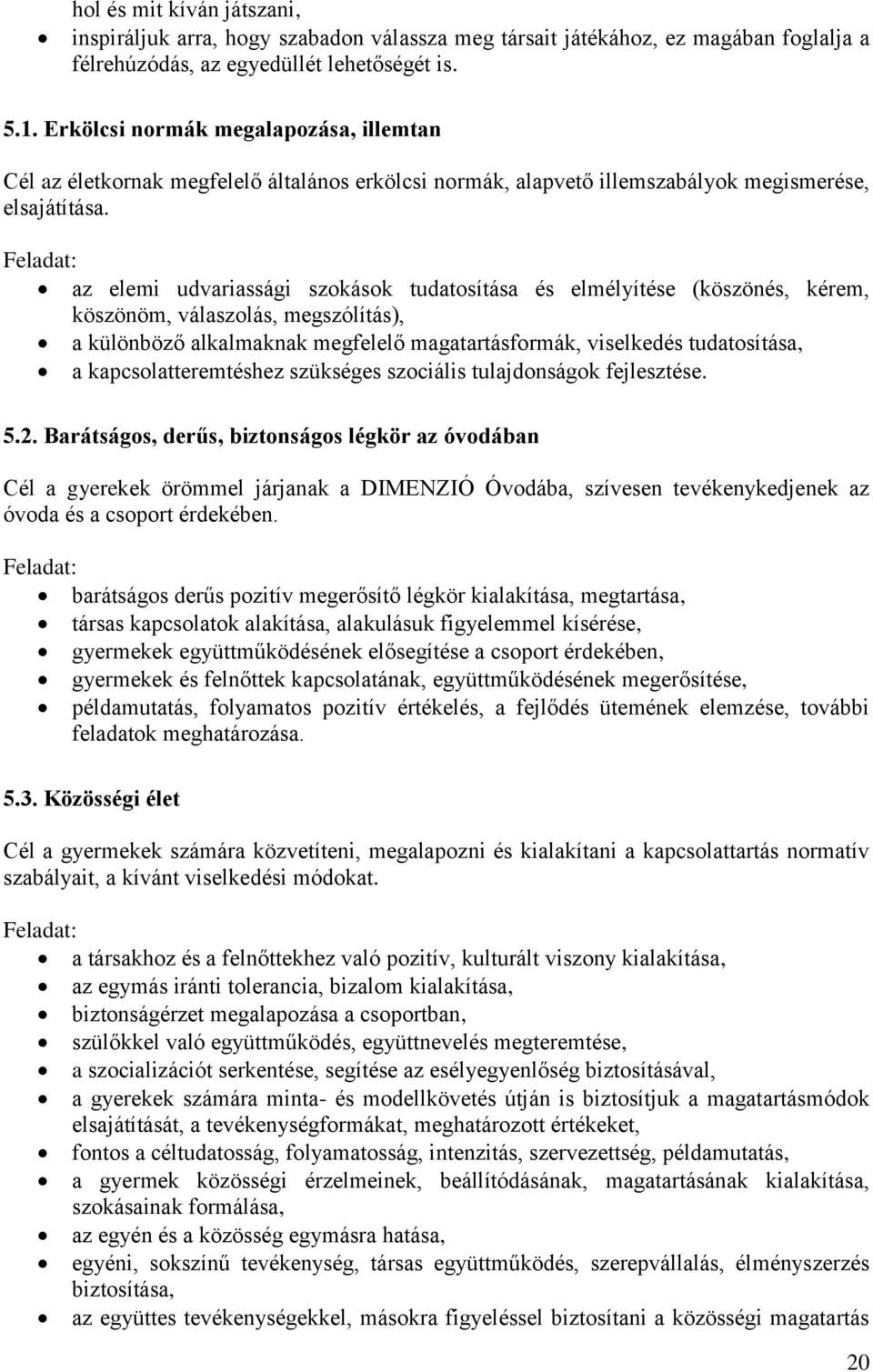 Feladat: az elemi udvariassági szokások tudatosítása és elmélyítése (köszönés, kérem, köszönöm, válaszolás, megszólítás), a különböző alkalmaknak megfelelő magatartásformák, viselkedés tudatosítása,