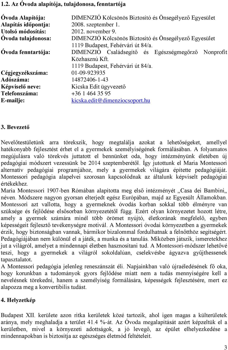 1119 Budapest, Fehérvári út 84/a. Cégjegyzékszáma: 01-09-923935 Adószáma: 14872406-1-43 Képviselő neve: Kicska Edit ügyvezető Telefonszáma: +36 1 464 35 95 E-mailje: kicska.edit@dimenziocsoport.hu 3.