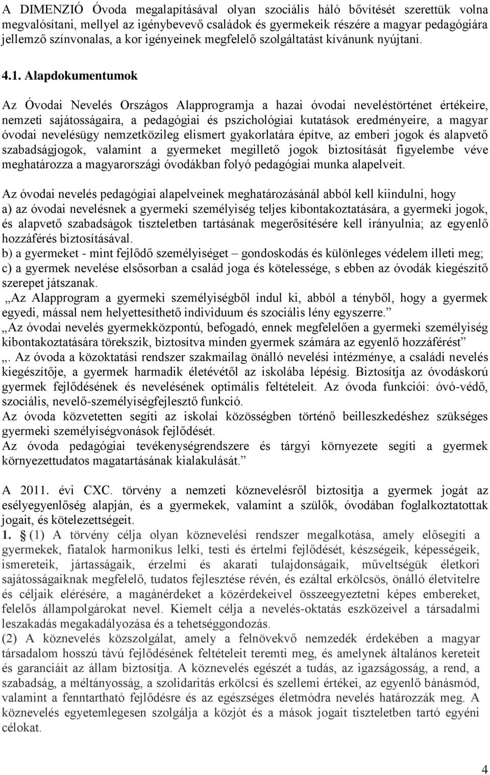 Alapdokumentumok Az Óvodai Nevelés Országos Alapprogramja a hazai óvodai neveléstörténet értékeire, nemzeti sajátosságaira, a pedagógiai és pszichológiai kutatások eredményeire, a magyar óvodai