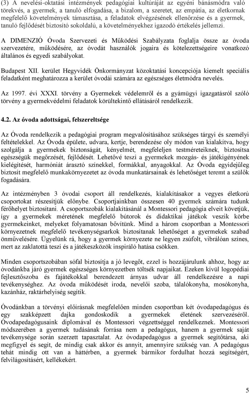 A DIMENZIÓ Óvoda Szervezeti és Működési Szabályzata foglalja össze az óvoda szervezetére, működésére, az óvodát használók jogaira és kötelezettségeire vonatkozó általános és egyedi szabályokat.