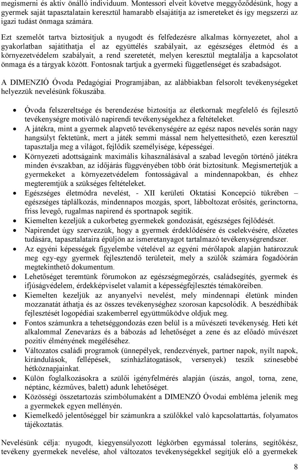 Ezt szemelőt tartva biztosítjuk a nyugodt és felfedezésre alkalmas környezetet, ahol a gyakorlatban sajátíthatja el az együttélés szabályait, az egészséges életmód és a környezetvédelem szabályait, a