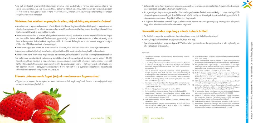 Más, alkalomszerű szűrővizsgálatokkal kapcsolatosan kérje kezelőorvosa tanácsát! Védekezzünk a túlzott napsugárzás ellen, járjunk bőrgyógyászati szűrésre!