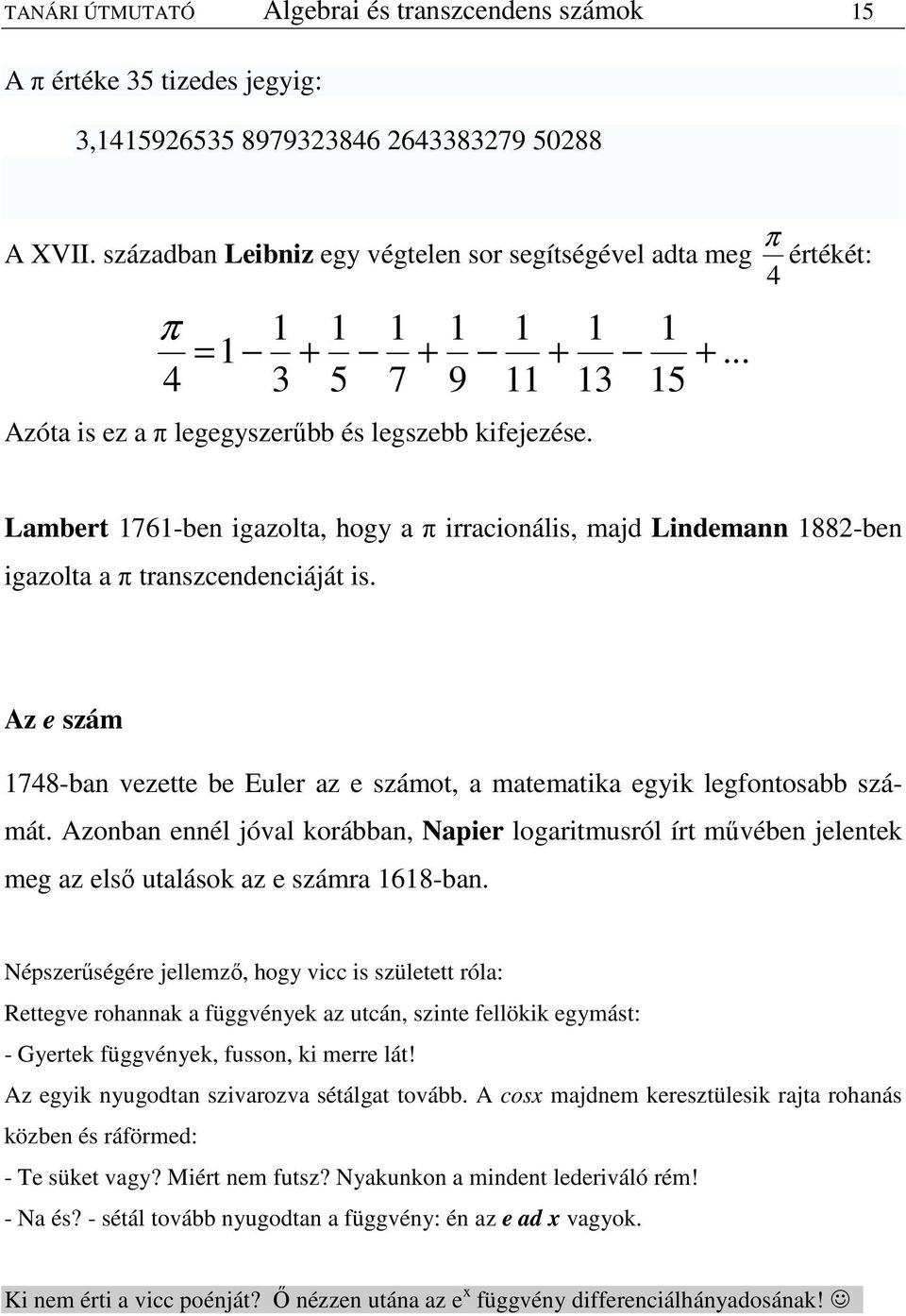.. Lambert 76-ben igazolta, hogy a π irracionális, maj Linemann 88-ben igazolta a π transzcenenciáját is. Az e szám 748-ban vezette be Euler az e számot, a matematika egyik legfontosabb számát.