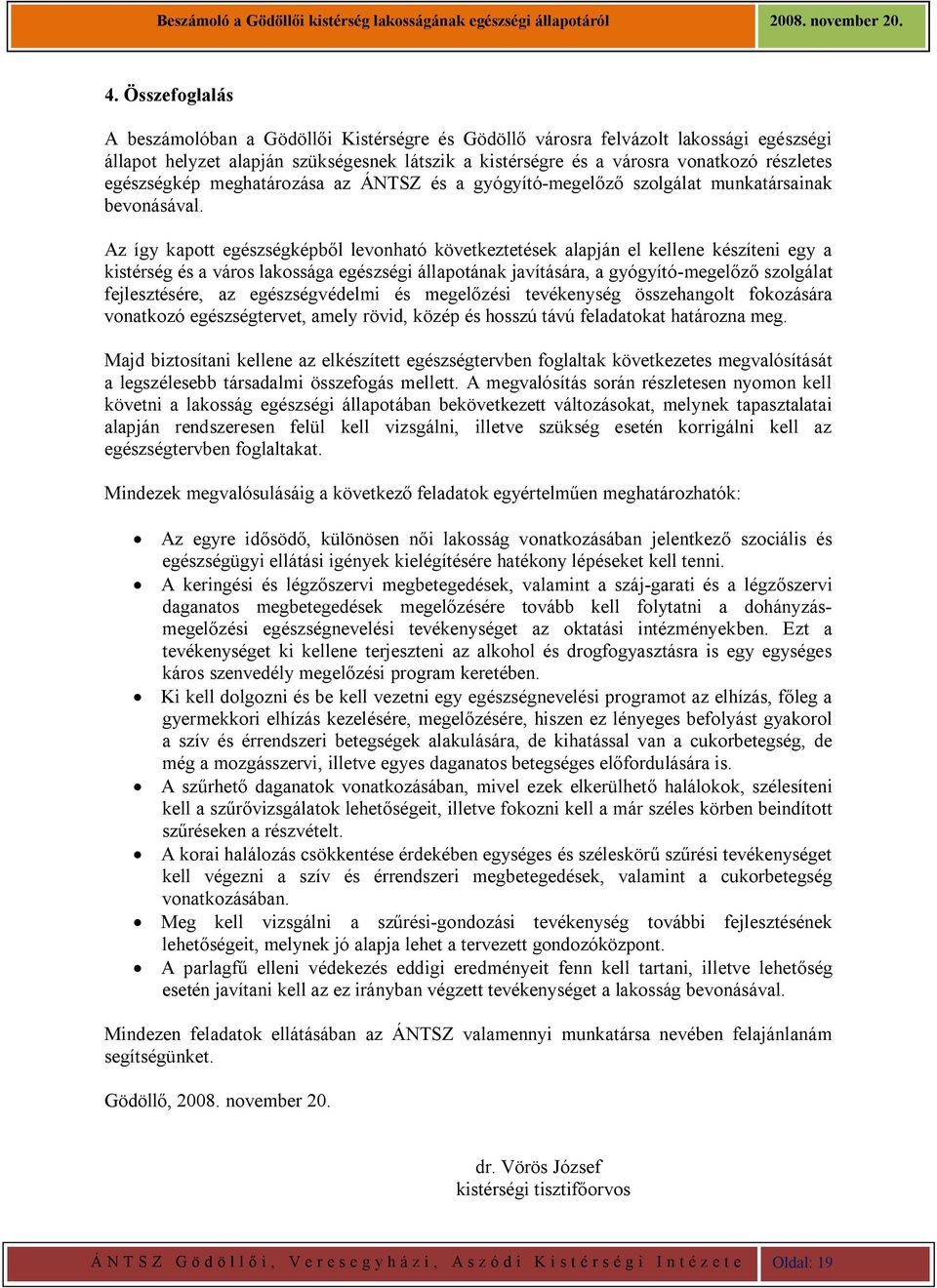 Az így kapott egészségképből levonható következtetések alapján el kellene készíteni egy a kistérség és a város lakossága egészségi állapotának javítására, a gyógyító-megelőző szolgálat fejlesztésére,