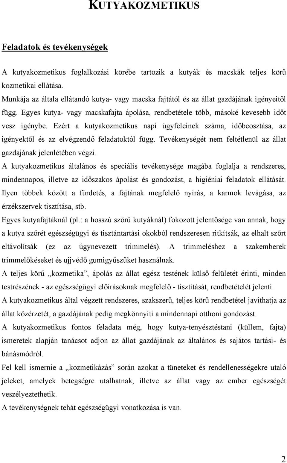 Ezért a kutyakozmetikus napi ügyfeleinek száma, időbeosztása, az igényektől és az elvégzendő feladatoktól függ. Tevékenységét nem feltétlenül az állat gazdájának jelenlétében végzi.