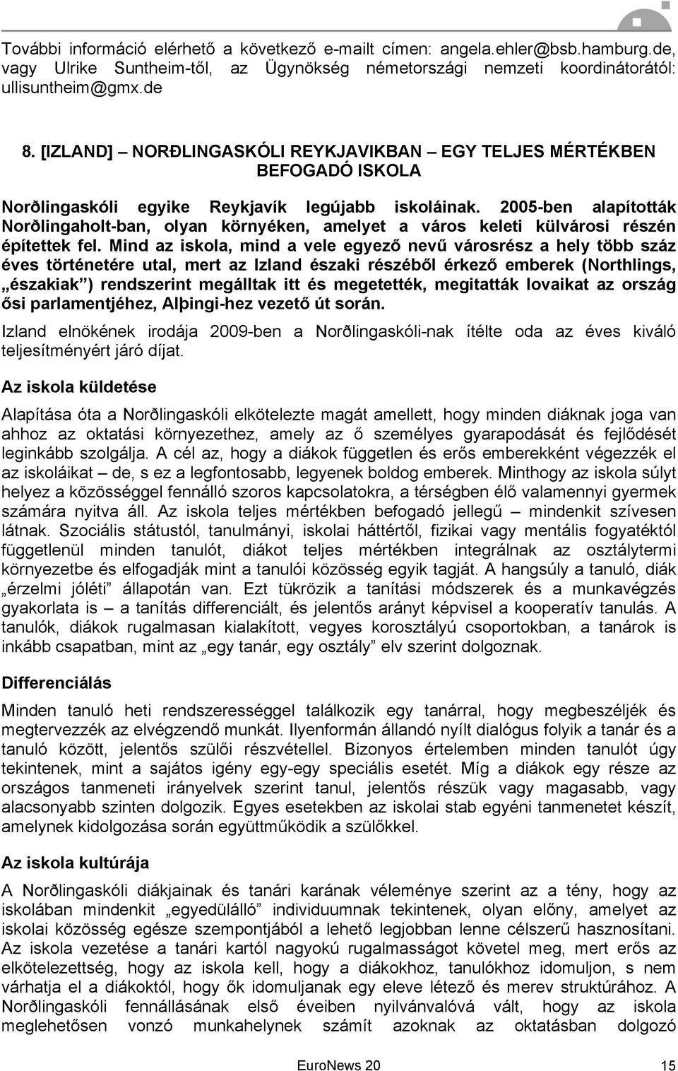 2005-ben alapították Norðlingaholt-ban, olyan környéken, amelyet a város keleti külvárosi részén építettek fel.