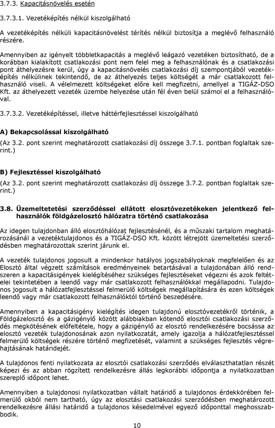 úgy a kapacitásnövelés csatlakozási díj szempontjából vezetéképítés nélkülinek tekintendő, de az áthelyezés teljes költségét a már csatlakozott felhasználó viseli.