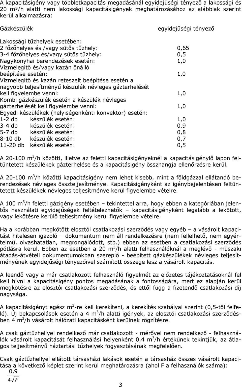 és/vagy kazán önálló beépítése esetén: 1,0 Vízmelegítő és kazán reteszelt beépítése esetén a nagyobb teljesítményű készülék névleges gázterhelését kell figyelembe venni: 1,0 Kombi gázkészülék esetén