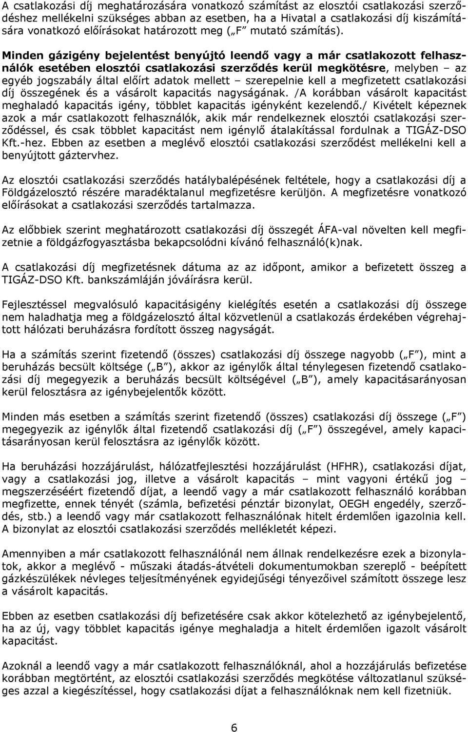 Minden gázigény bejelentést benyújtó leendő vagy a már csatlakozott felhasználók esetében elosztói csatlakozási szerződés kerül megkötésre, melyben az egyéb jogszabály által előírt adatok mellett