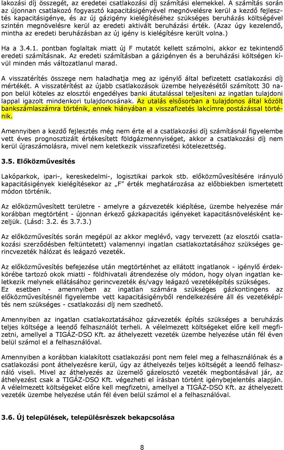 megnövelésre kerül az eredeti aktivált beruházási érték. (Azaz úgy kezelendő, mintha az eredeti beruházásban az új igény is kielégítésre került volna.) Ha a 3.4.1.