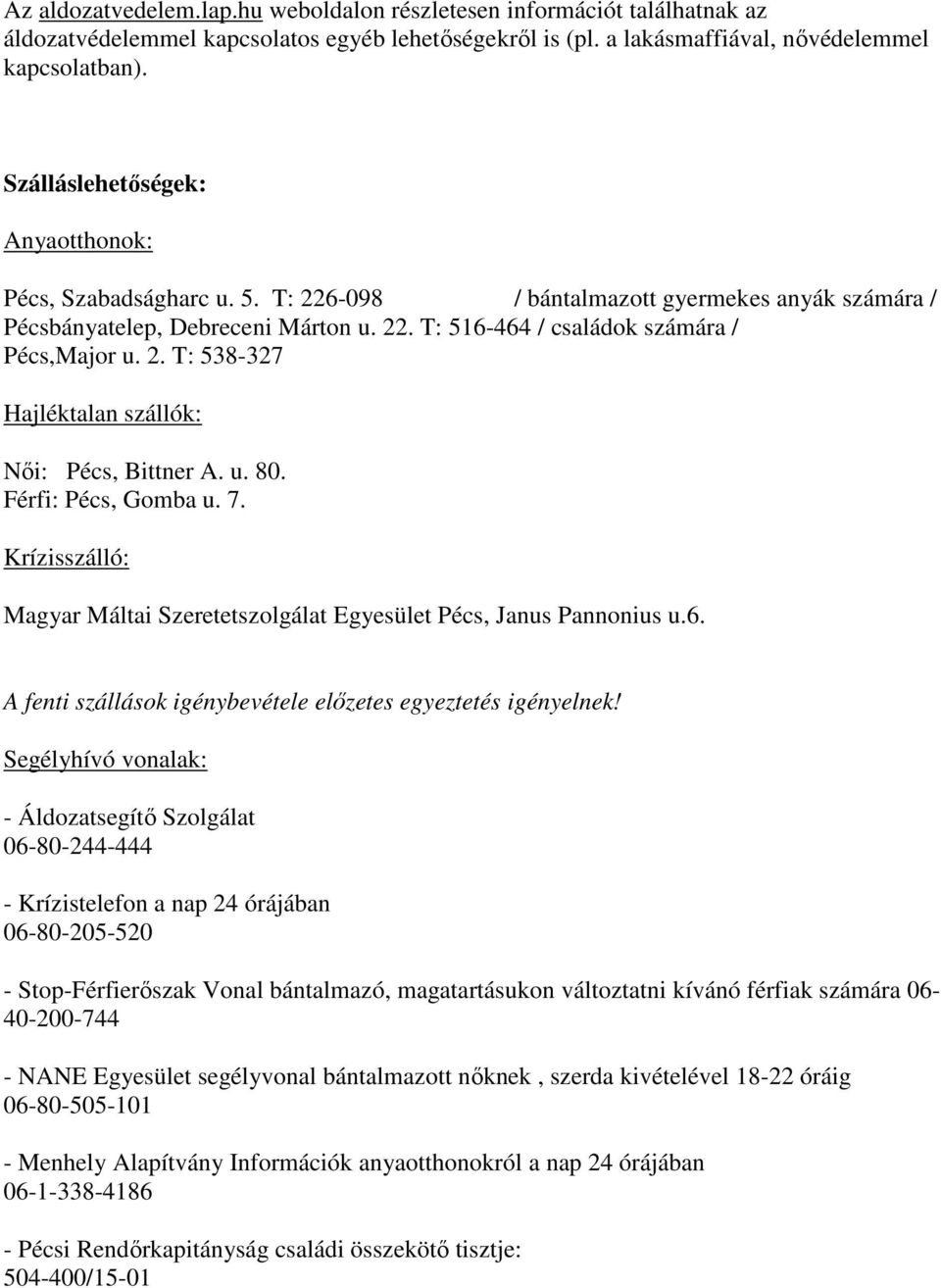 u. 80. Férfi: Gomba u. 7. Krízisszálló: Magyar Máltai Szeretetszolgálat Egyesület Janus Pannonius u.6. A fenti szállások igénybevétele előzetes egyeztetés igényelnek!