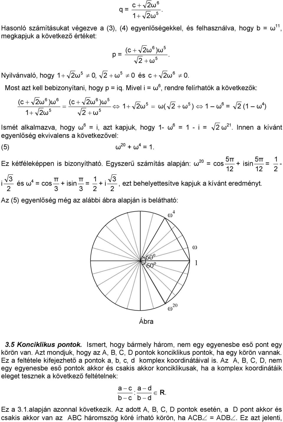 Mivel i ω 6, rendre felírhtók következők: 6 6 5 6 (c + + ω 6 ω )ω 5 6 (c + ω 6 + ω )ω 5 5 + ω ω( 5 5 + ω ) ω 6 ( ω 4 ) Ismét lklmzv, hogy ω 6 i, zt kpjuk, hogy - ω 6 - i ω.