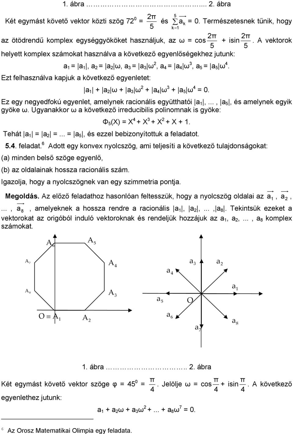 Ezt felhsználv kpjuk következő egyenletet: + ω + ω + 4 ω + 5 ω 4 0. π + isin. vektorok 5 Ez egy negyedfokú egyenlet, melynek rcionális együtthtói,..., 5, és melynek egyik gyöke ω.