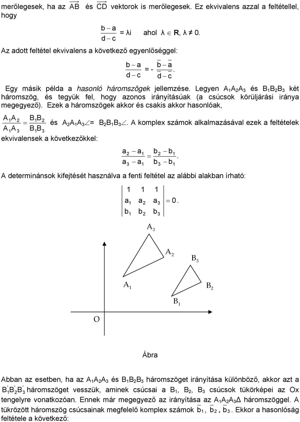 Ezek háromszögek kkor és cskis kkor hsonlók, B B és B B B. komplex számok lklmzásávl ezek feltételek BB ekvivlensek következőkkel: determinánsok kifejtését hsználv fenti feltétel z lái lkn írhtó: 0.