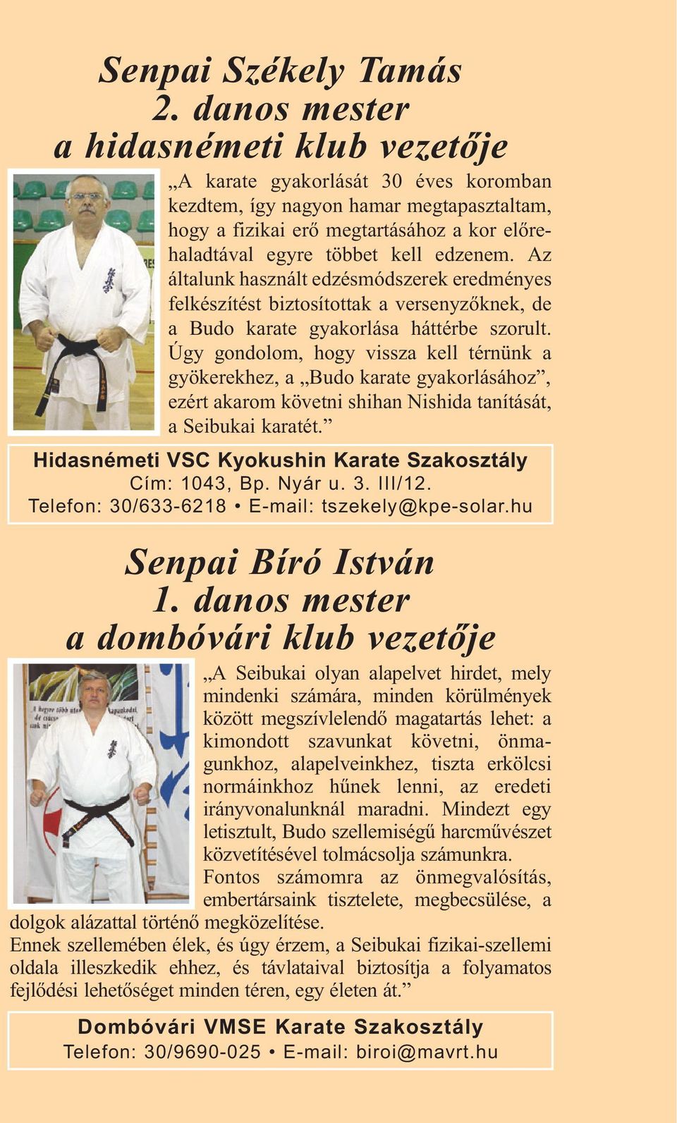 edzenem. Az általunk használt edzésmódszerek eredményes felkészítést biztosítottak a versenyzőknek, de a Budo karate gyakorlása háttérbe szorult.
