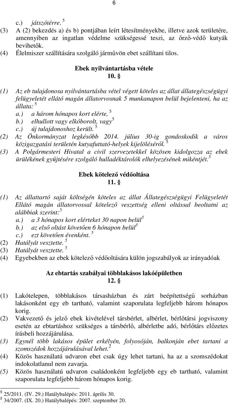 (1) Az eb tulajdonosa nyilvántartásba vétel végett köteles az állat állategészségügyi felügyeletét ellátó magán állatorvosnak 5 munkanapon belül bejelenteni, ha az állata: 5 a.