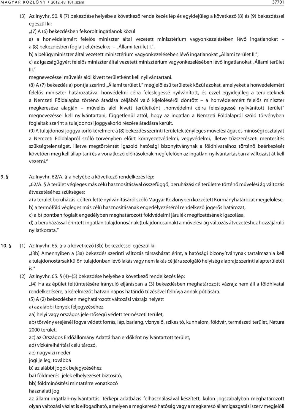 által vezetett minisztérium vagyonkezelésében lévõ ingatlanokat a (8) bekezdésben foglalt eltérésekkel Állami terület I.