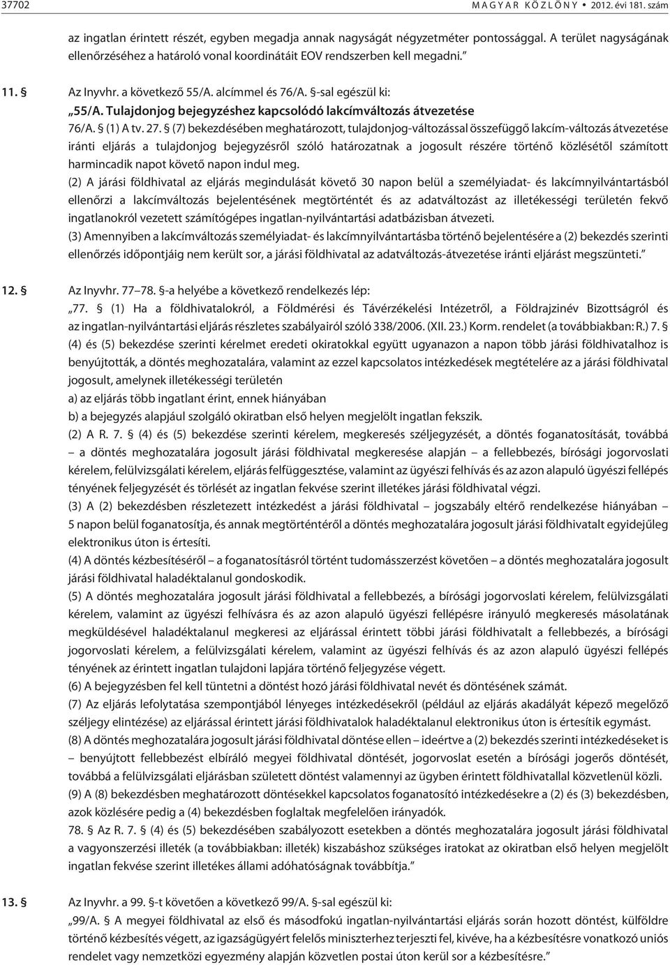 Tulajdonjog bejegyzéshez kapcsolódó lakcímváltozás átvezetése 76/A. (1) A tv. 27.