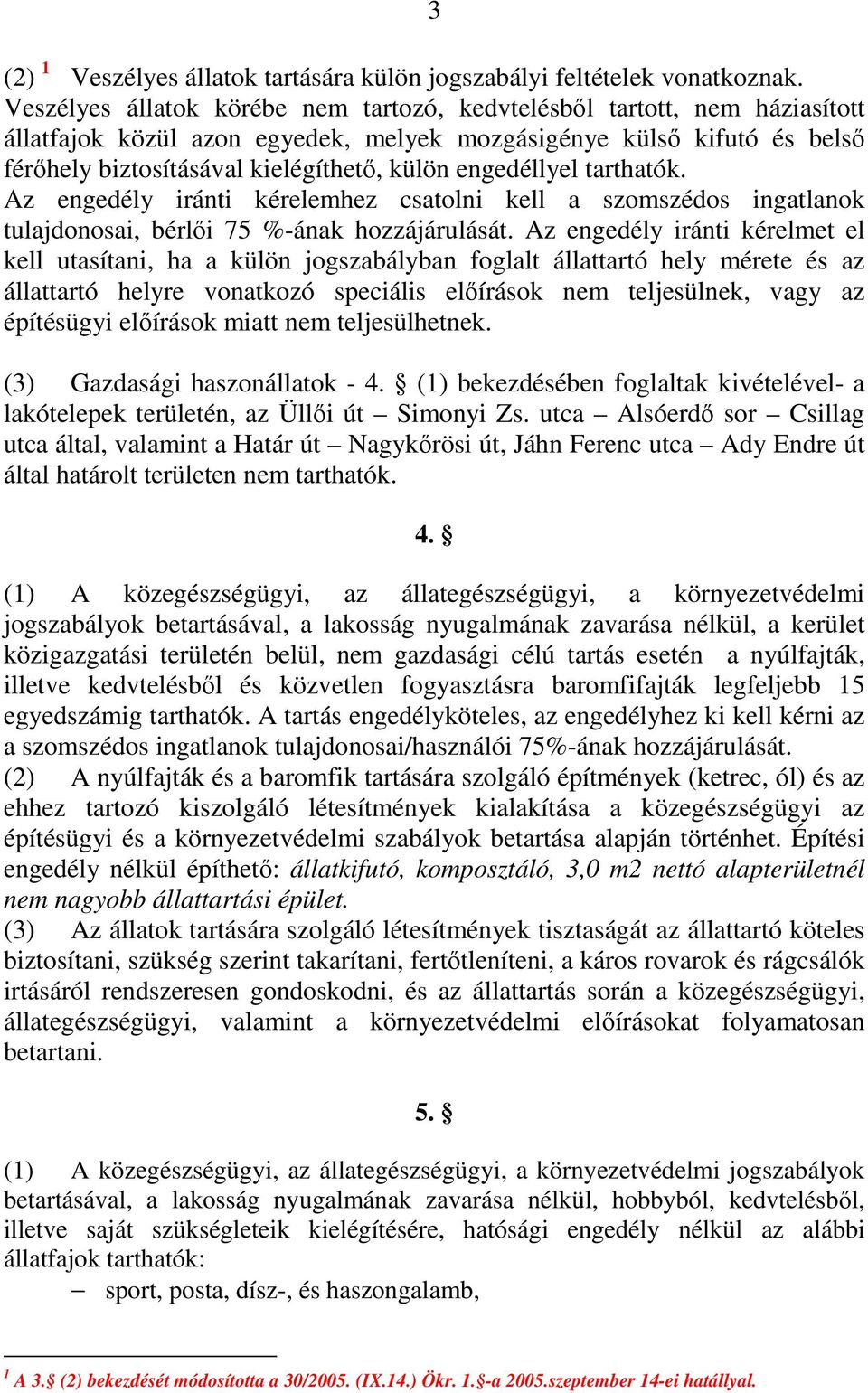 engedéllyel tarthatók. Az engedély iránti kérelemhez csatolni kell a szomszédos ingatlanok tulajdonosai, bérlıi 75 %-ának hozzájárulását.