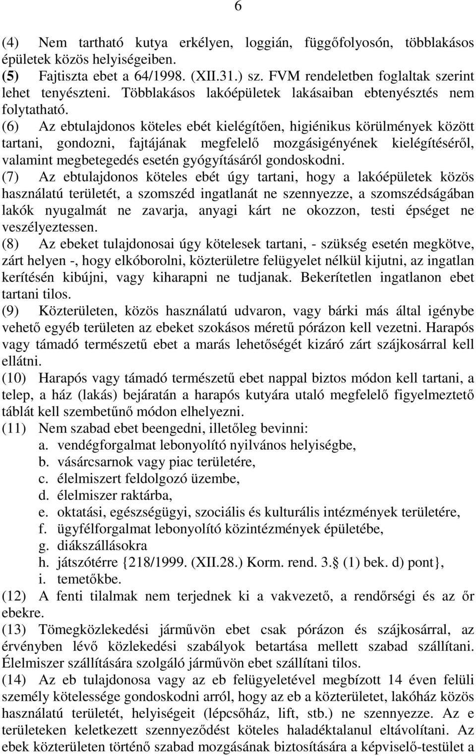 (6) Az ebtulajdonos köteles ebét kielégítıen, higiénikus körülmények között tartani, gondozni, fajtájának megfelelı mozgásigényének kielégítésérıl, valamint megbetegedés esetén gyógyításáról