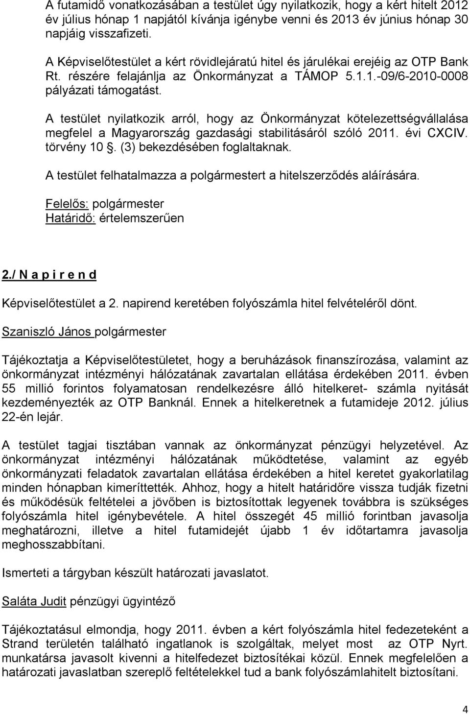 A testület nyilatkozik arról, hogy az Önkormányzat kötelezettségvállalása megfelel a Magyarország gazdasági stabilitásáról szóló 2011. évi CXCIV. törvény 10. (3) bekezdésében foglaltaknak.