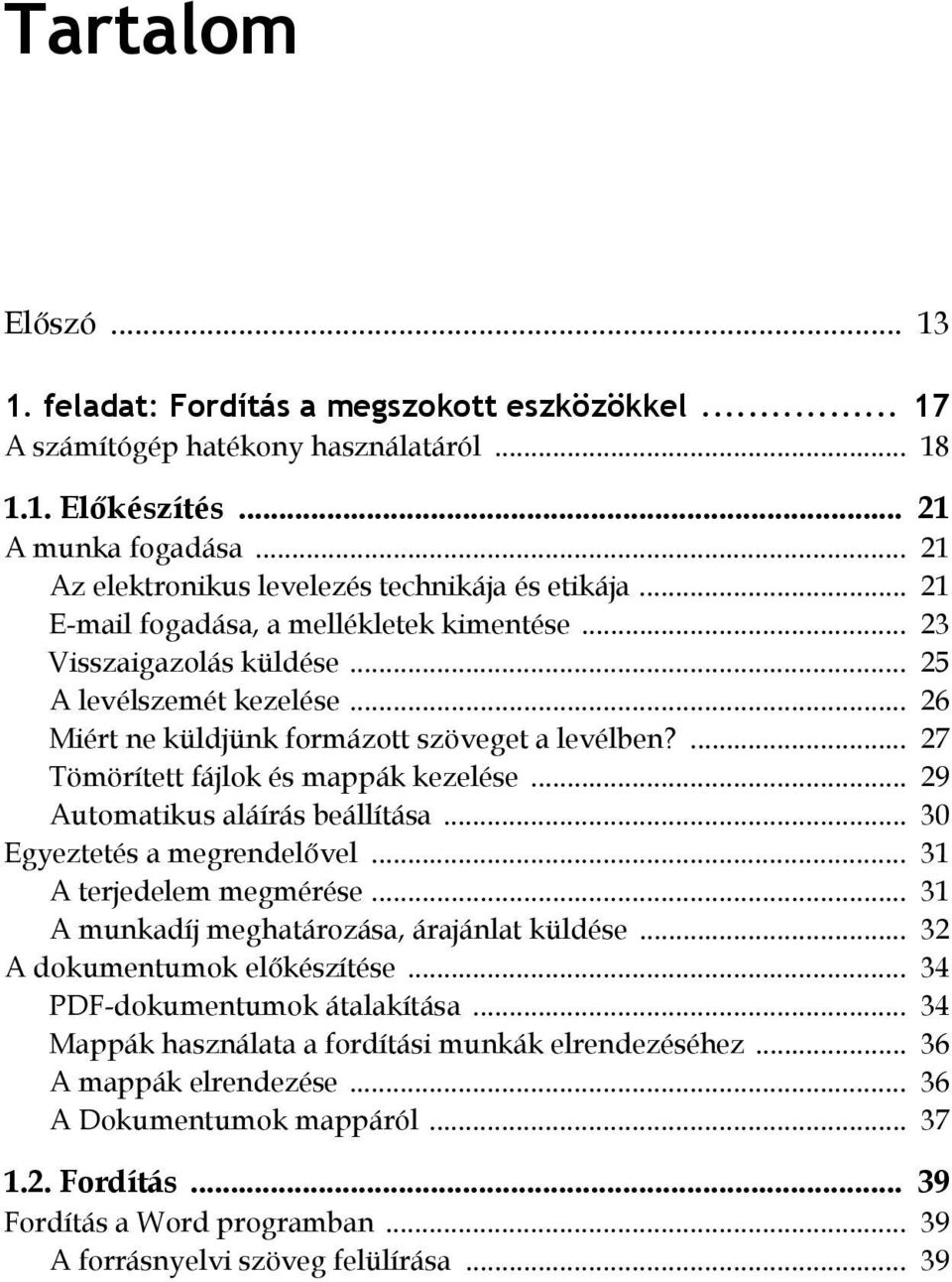 .. 29 Automatikus aláírás beállítása... 30 Egyeztetés a megrendelővel... 31 A terjedelem megmérése... 31 A munkadíj meghatározása, árajánlat küldése... 32 A dokumentumok előkészítése.