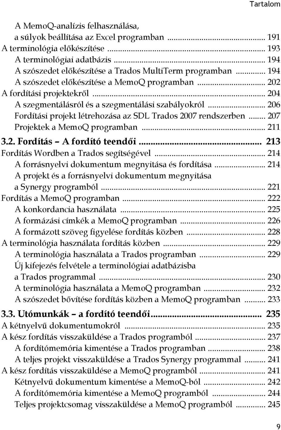 .. 206 Fordítási projekt létrehozása az SDL Trados 2007 rendszerben... 207 Projektek a MemoQ programban... 211 3.2. Fordítás A fordító teendői... 213 Fordítás Wordben a Trados segítségével.