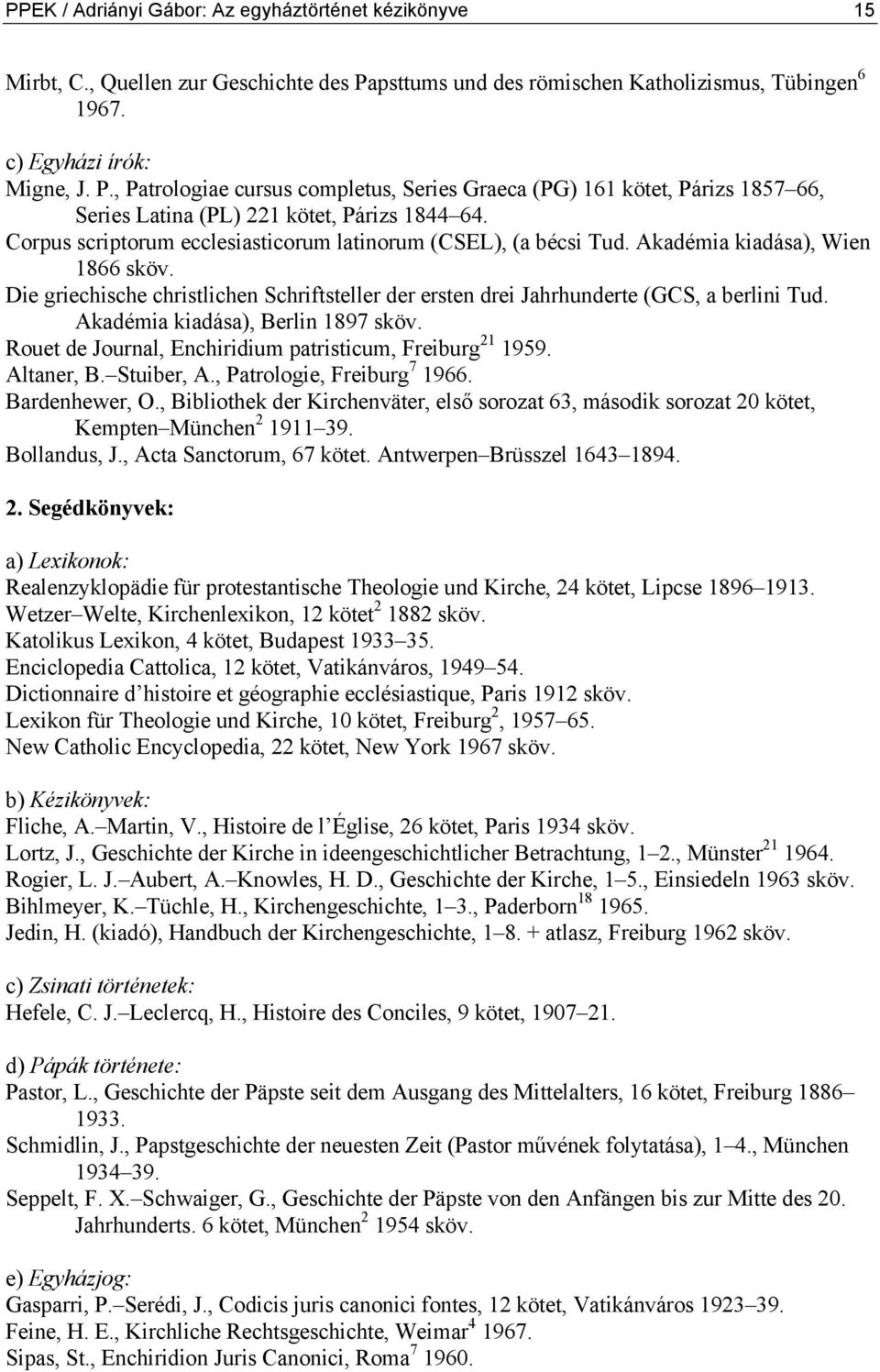 , Patrologiae cursus completus, Series Graeca (PG) 161 kötet, Párizs 1857 66, Series Latina (PL) 221 kötet, Párizs 1844 64. Corpus scriptorum ecclesiasticorum latinorum (CSEL), (a bécsi Tud.