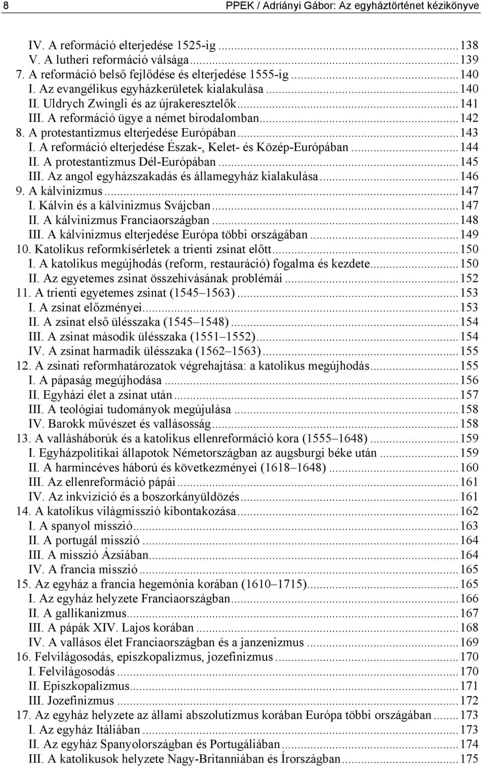 A reformáció elterjedése Észak-, Kelet- és Közép-Európában...144 II. A protestantizmus Dél-Európában...145 III. Az angol egyházszakadás és államegyház kialakulása...146 9. A kálvinizmus...147 I.