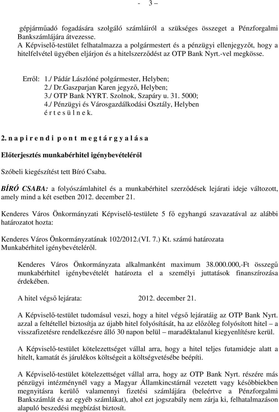 / Pádár Lászlóné polgármester, Helyben; 2./ Dr.Gaszparjan Karen jegyzı, Helyben; 3./ OTP Bank NYRT. Szolnok, Szapáry u. 31. 5000; 4./ Pénzügyi és Városgazdálkodási Osztály, Helyben 2.