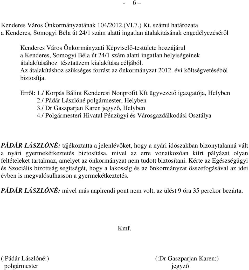 szám alatti ingatlan helyiségeinek átalakításához tésztaüzem kialakítása céljából. Az átalakításhoz szükséges forrást az önkormányzat 2012. évi költségvetésébıl biztosítja. Errıl: 1.