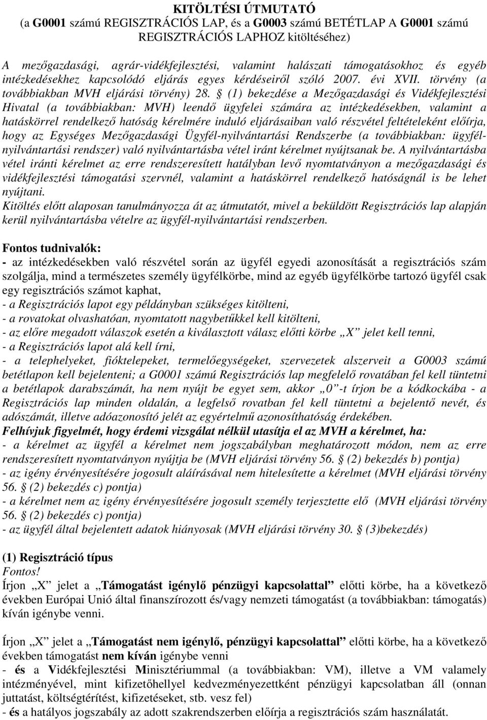 (1) bekezdése a Mezőgazdasági és Vidékfejlesztési Hivatal (a továbbiakban: MVH) leendő ügyfelei számára az intézkedésekben, valamint a hatáskörrel rendelkező hatóság kérelmére induló eljárásaiban