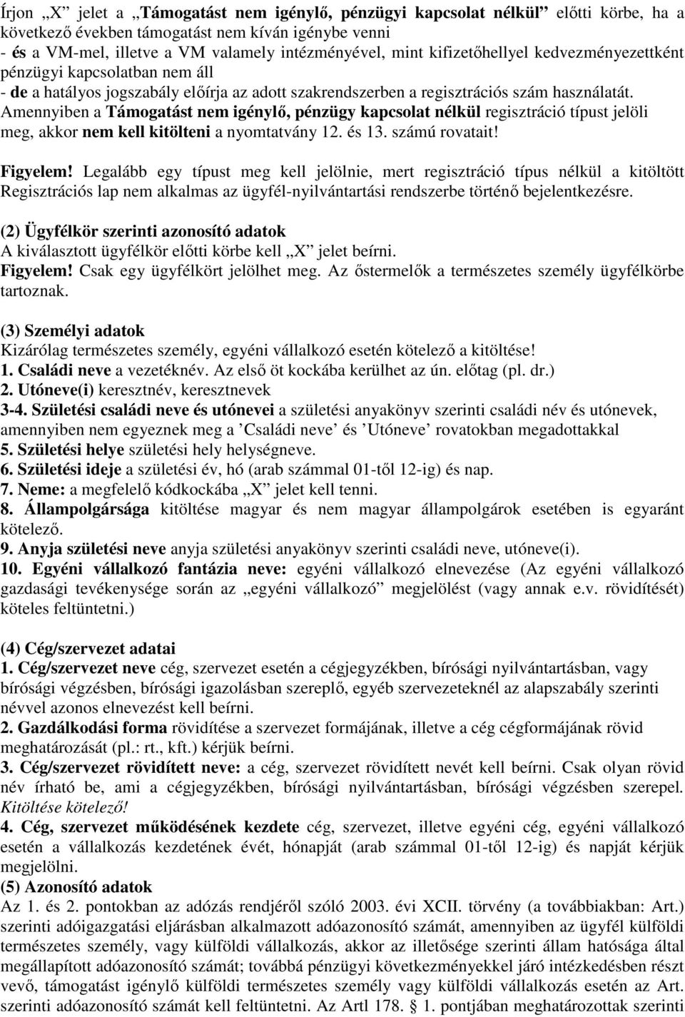 Amennyiben a Támogatást nem igénylő, pénzügy kapcsolat nélkül regisztráció típust jelöli meg, akkor nem kell kitölteni a nyomtatvány 12. és 13. számú rovatait! Figyelem!