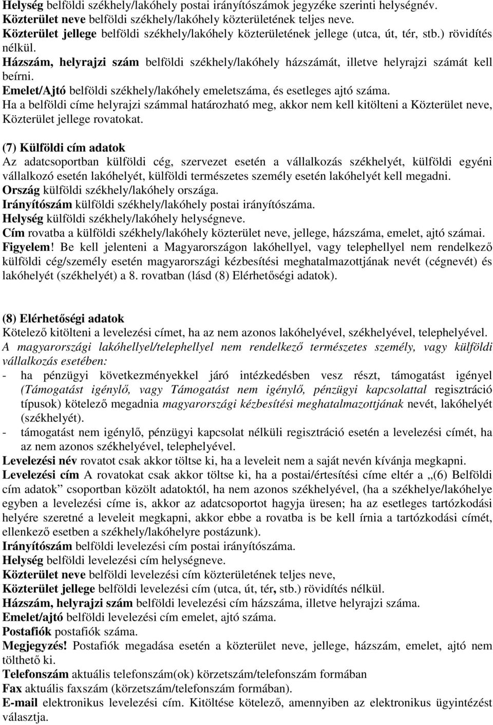 Házszám, helyrajzi szám belföldi székhely/lakóhely házszámát, illetve helyrajzi számát kell beírni. Emelet/Ajtó belföldi székhely/lakóhely emeletszáma, és esetleges ajtó száma.