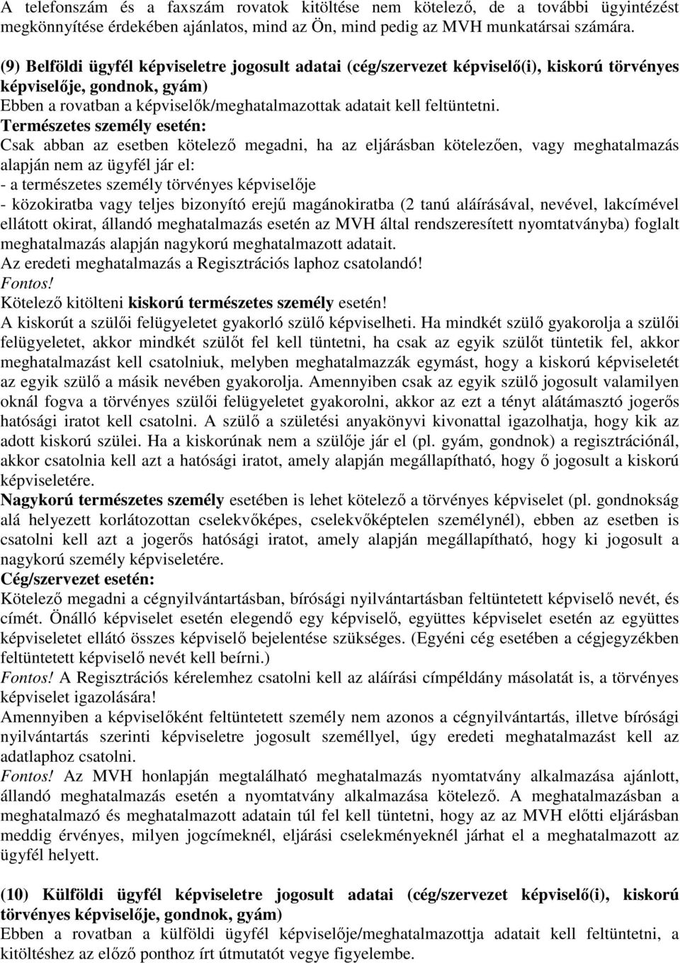 Természetes személy esetén: Csak abban az esetben kötelező megadni, ha az eljárásban kötelezően, vagy meghatalmazás alapján nem az ügyfél jár el: - a természetes személy törvényes képviselője -