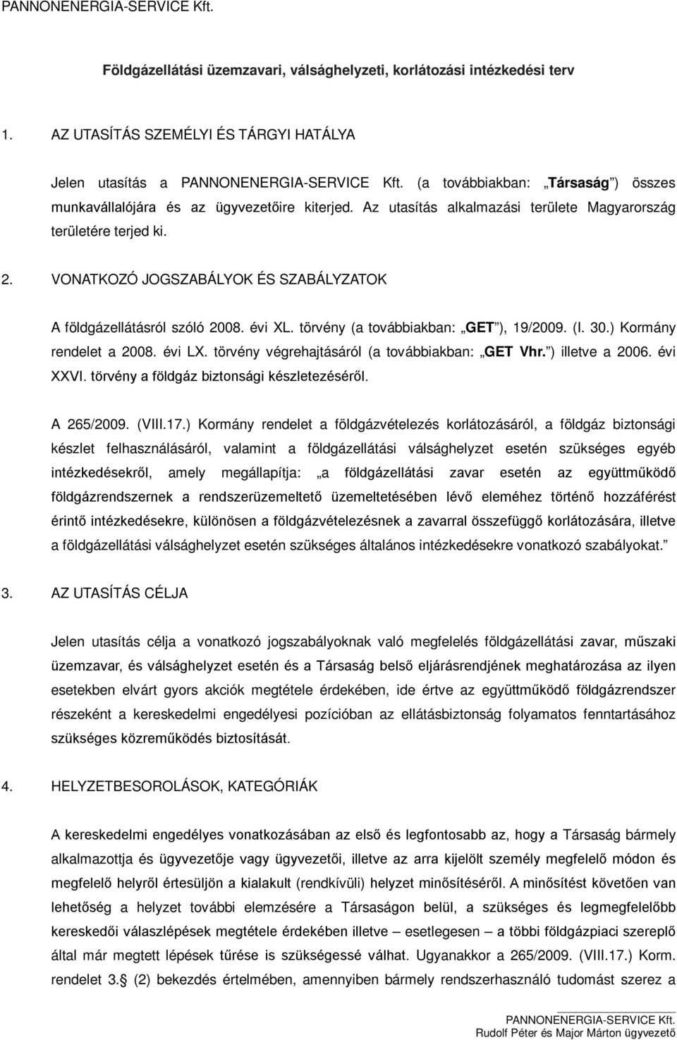 Az utasítás alkalmazási területe Magyarország területére terjed ki. 2. VONATKOZÓ JOGSZABÁLYOK ÉS SZABÁLYZATOK A földgázellátásról szóló 2008. évi XL. törvény (a továbbiakban: GET ), 19/2009. (I. 30.
