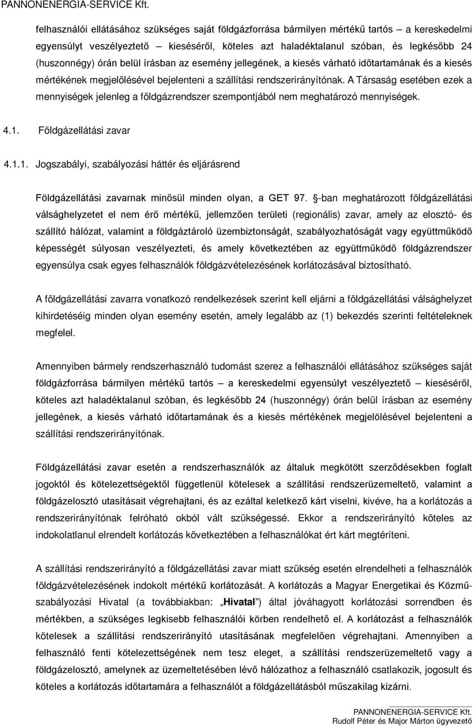 A Társaság esetében ezek a mennyiségek jelenleg a földgázrendszer szempontjából nem meghatározó mennyiségek. 4.1.
