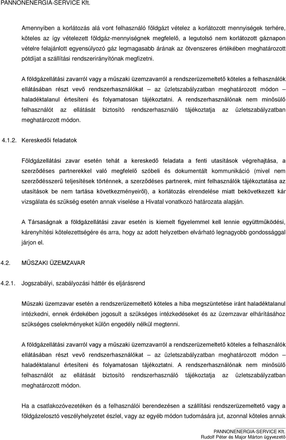 A földgázellátási zavarról vagy a műszaki üzemzavarról a rendszerüzemeltető köteles a felhasználók ellátásában részt vevő rendszerhasználókat az üzletszabályzatban meghatározott módon haladéktalanul