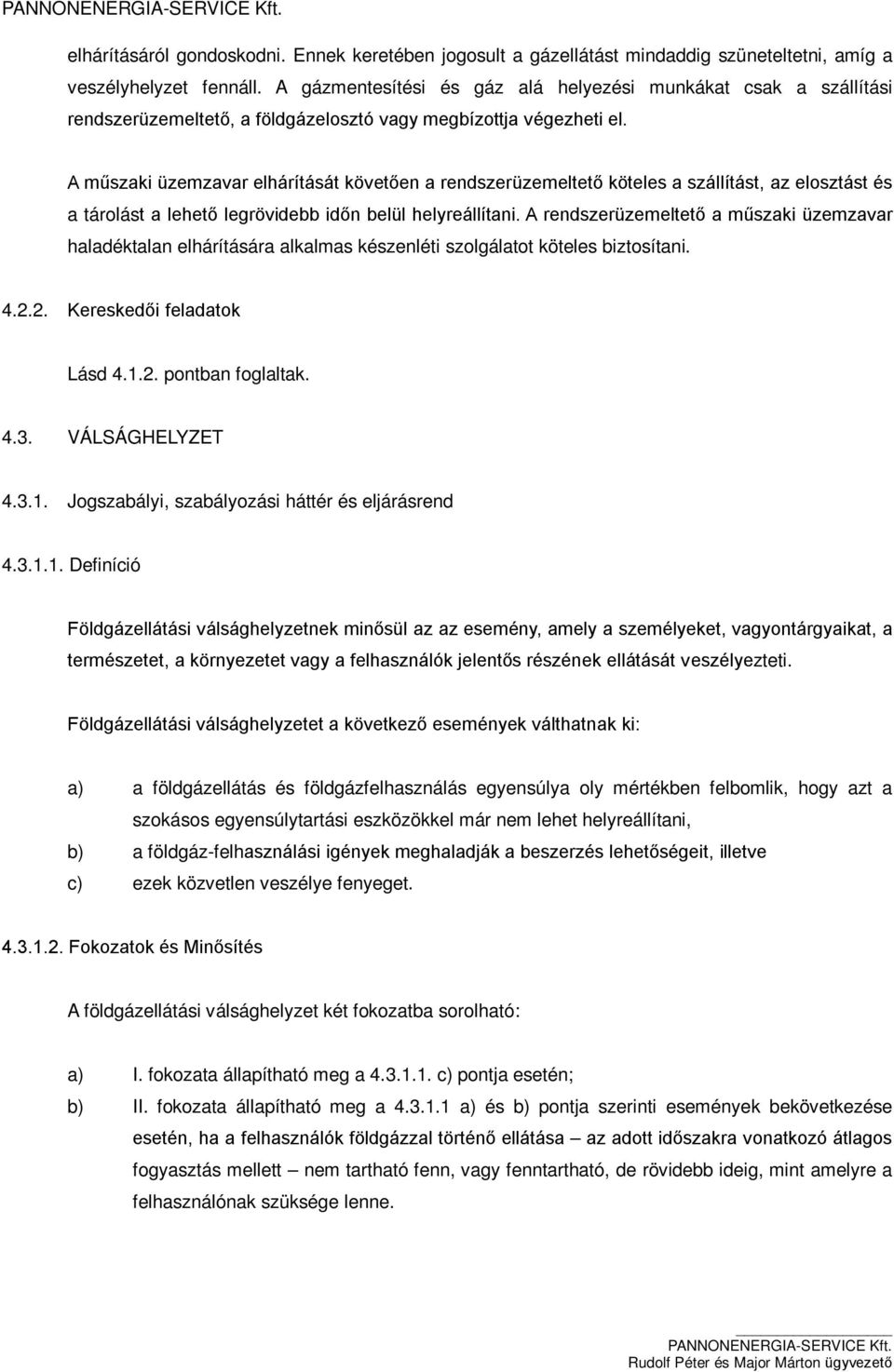 A műszaki üzemzavar elhárítását követően a rendszerüzemeltető köteles a szállítást, az elosztást és a tárolást a lehető legrövidebb időn belül helyreállítani.