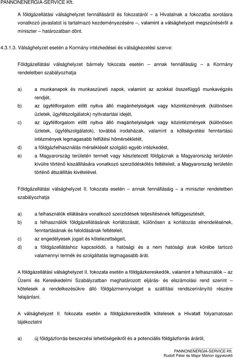 1.3. Válsághelyzet esetén a Kormány intézkedései és válságkezelési szerve: Földgázellátási válsághelyzet bármely fokozata esetén annak fennállásáig a Kormány rendeletben szabályozhatja a) a