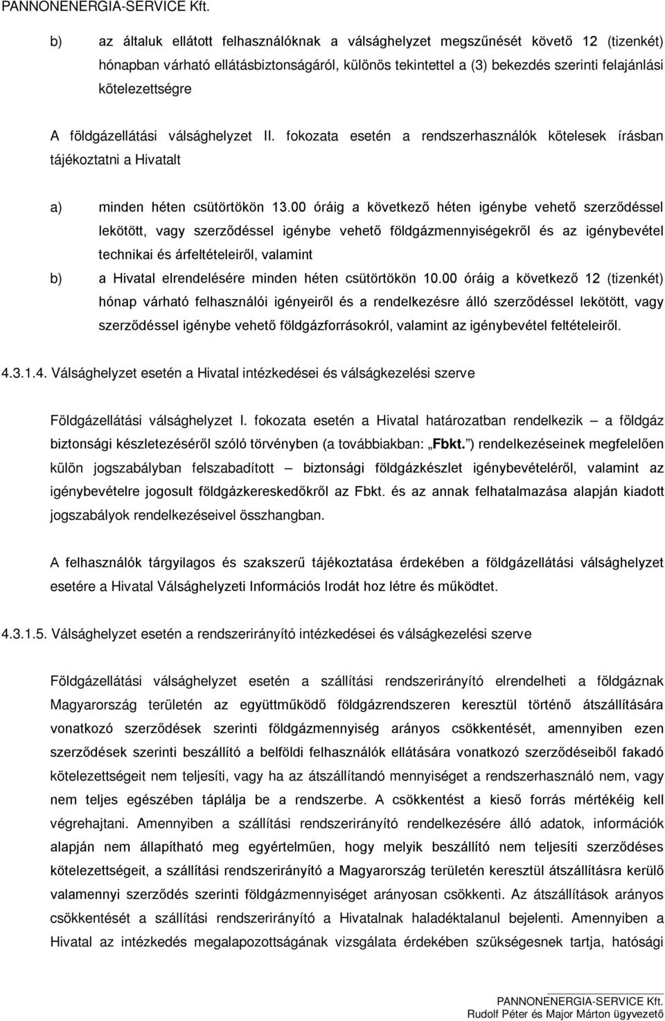 00 óráig a következő héten igénybe vehető szerződéssel lekötött, vagy szerződéssel igénybe vehető földgázmennyiségekről és az igénybevétel technikai és árfeltételeiről, valamint b) a Hivatal